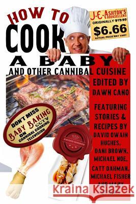 How to Cook a Baby: And Other Cannibal Cuisine Dawn Cano Michael Noe Dani Brown 9781542929639 Createspace Independent Publishing Platform
