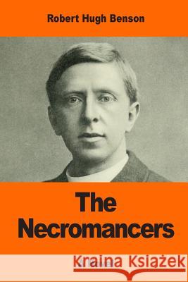 The Necromancers Robert Hugh Benson 9781542931953 Createspace Independent Publishing Platform