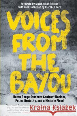 Voices from the Bayou: Baton Rouge Students Confront Racism, Police Brutality, and a Historic Flood Baton Rouge Students Sister Helen Prejean Clarence Nero 9781542932714 Createspace Independent Publishing Platform