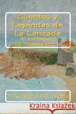 Cuentos y Leyendas de La Lanzada: 10° Aniversario Ed. Conmemorativa G. Paz, Leo 9781542933193 Createspace Independent Publishing Platform