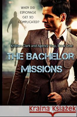 Kristian Clark and the Agency Trap Book One - The Bachelor Missions Jes Drew 9781542933759