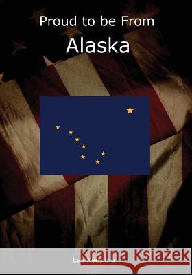 Proud to Be From Alaska Keesling, Lee 9781542935616 Createspace Independent Publishing Platform