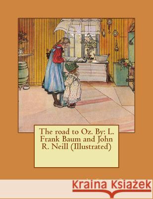 The road to Oz. By: L. Frank Baum and John R. Neill (Illustrated) Neill, John R. 9781542938068 Createspace Independent Publishing Platform