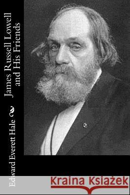 James Russell Lowell and His Friends Edward Everett Hale 9781542939690 Createspace Independent Publishing Platform