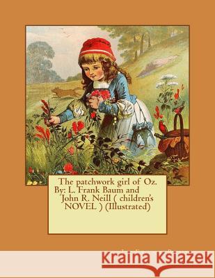 The patchwork girl of Oz. By: L. Frank Baum and John R. Neill ( children's NOVEL ) (Illustrated) Neill, John R. 9781542939744 Createspace Independent Publishing Platform