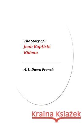 The Story of... Jean Baptiste Bideau French, A. L. Dawn 9781542939874 Createspace Independent Publishing Platform
