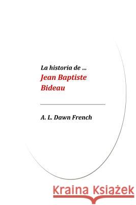 La historia de... Jean Baptiste Bideau French, A. L. Dawn 9781542939904 Createspace Independent Publishing Platform