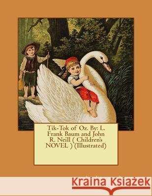 Tik-Tok of Oz. By: L. Frank Baum and John R. Neill ( Children's NOVEL ) (Illustrated) Neill, John R. 9781542940054