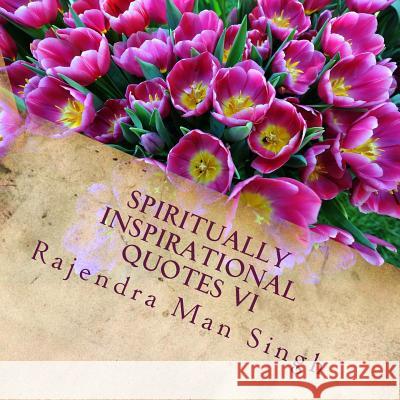 Spiritually Inspirational Quotes VI: Love, Peace, and Happiness Rajendra Man Singh 9781542940191