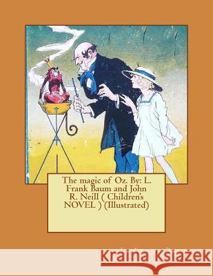 The magic of Oz. By: L. Frank Baum and John R. Neill ( Children's NOVEL ) (Illustrated) Neill, John R. 9781542940566 Createspace Independent Publishing Platform