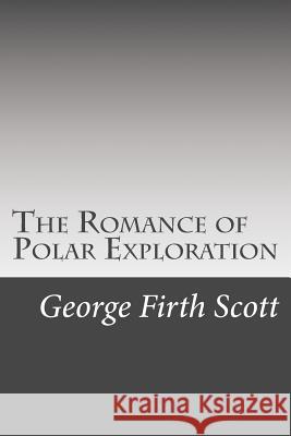 The Romance of Polar Exploration George Firth Scott 9781542940733