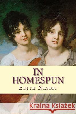 In Homespun Edith Nesbit 9781542941013 Createspace Independent Publishing Platform