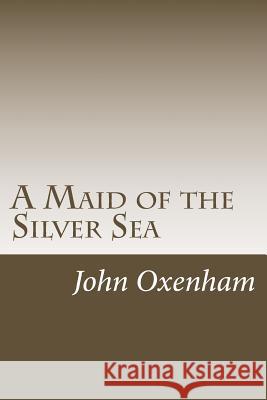 A Maid of the Silver Sea John Oxenham 9781542941969