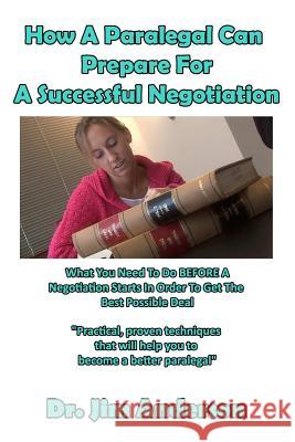 How A Paralegal Can Prepare For A Successful Negotiation: What You Need To Do BEFORE A Negotiation Starts In Order To Get The Best Possible Outcome Anderson, Jim 9781542943086 Createspace Independent Publishing Platform