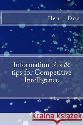 Information bits and tips for Competitive Intelligence: Deluxe Edition Henri Dou 9781542943192 Createspace Independent Publishing Platform