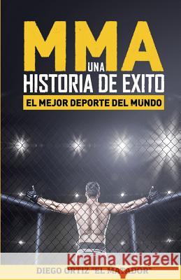 MMA, una historia de exito: El mejor deporte del mundo Diego Ortiz Blanes 9781542943246