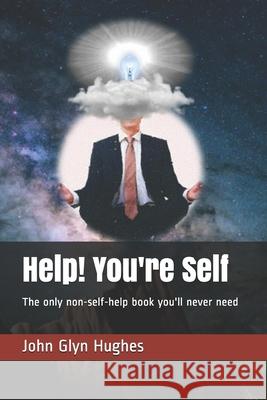 Help! You're Self: The only non self help book you'll never need Hughes, John Glyn 9781542945028