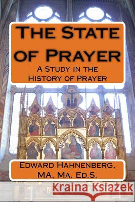 The State of Prayer: A Study in the History of Prayer Marlene E. Hahnenberg Edward J. Hahnenberg 9781542945912 Createspace Independent Publishing Platform