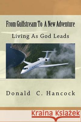 From Gulfstream To A New Adventure: Living As God Leads Hancock, Fineltta G. 9781542945950 Createspace Independent Publishing Platform