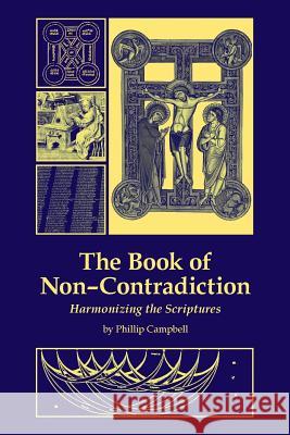 The Book of Non-Contradiction: Harmonizing the Scriptures Phillip Campbell 9781542947145