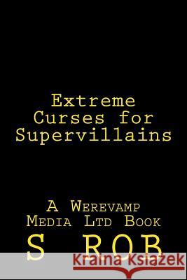 Extreme Curses for Supervillains S. Rob 9781542947862 Createspace Independent Publishing Platform