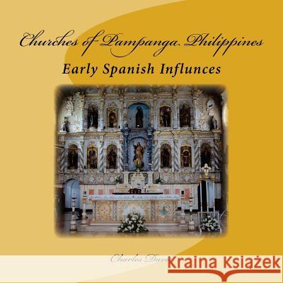 Churches of Pampanga Philippines: Early Spanish Influnces Charles W. Davi Charles W. Davi 9781542948456 Createspace Independent Publishing Platform