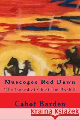 Muscogee Red Dawn: The legend of Chief Jim Book 2 Cabot Barden 9781542949354