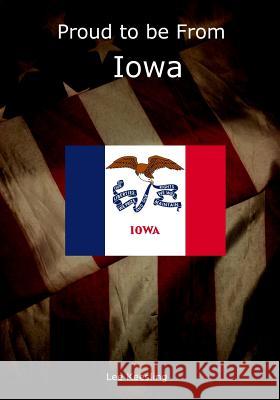 Proud to be From Iowa Keesling, Lee 9781542950626 Createspace Independent Publishing Platform