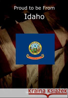 Proud to be From Idaho Keesling, Lee 9781542950749 Createspace Independent Publishing Platform
