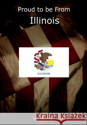 Proud to be From Illinois Keesling, Lee 9781542950862 Createspace Independent Publishing Platform
