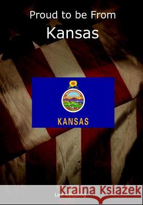 Proud to be From Kansas Keesling, Lee 9781542951319 Createspace Independent Publishing Platform