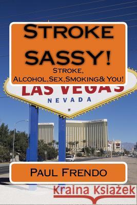 Stroke SASSY!: Stroke, Alcohol, Sex, Smoking & You! Frendo, Paul G. 9781542951814 Createspace Independent Publishing Platform