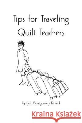 Tips for Traveling Quilt Teachers Lyric Montgomery Kinard 9781542951951 Createspace Independent Publishing Platform