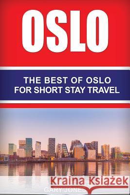 Oslo: The Best Of Oslo For Short Stay Travel Jones, Gary 9781542954228 Createspace Independent Publishing Platform