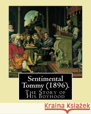 Sentimental Tommy (1896). By: J. M. Barrie: The Story of His Boyhood Barrie, James Matthew 9781542954761