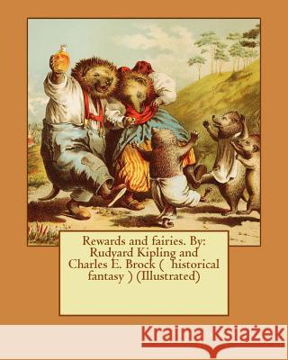 Rewards and fairies. By: Rudyard Kipling and Charles E. Brock ( historical fantasy ) (Illustrated) Brock, Charles E. 9781542955263 Createspace Independent Publishing Platform