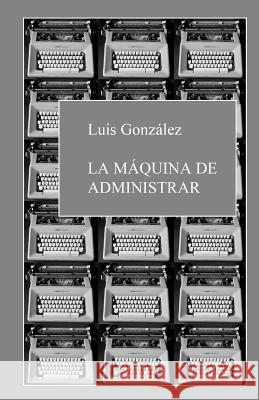 La máquina de administrar González, Luis 9781542956284 Createspace Independent Publishing Platform