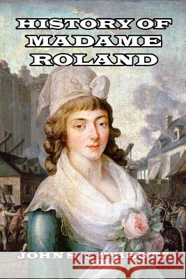 History of Madame Roland John S C Abbott 9781542957502 Createspace Independent Publishing Platform