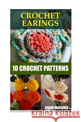 Crochet Earings: 10 Crochet Patterns Quinn Marquez 9781542958332 Createspace Independent Publishing Platform