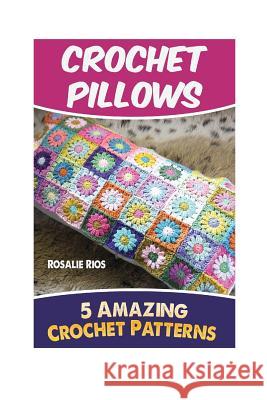 Crochet Pillows: 5 Amazing Crochet Patterns Sofia Butler 9781542958523 Createspace Independent Publishing Platform
