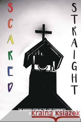 Scared Straight: The Manipulation of the LGBT Community by Society and the Church Johnson, Robert L. 9781542958585