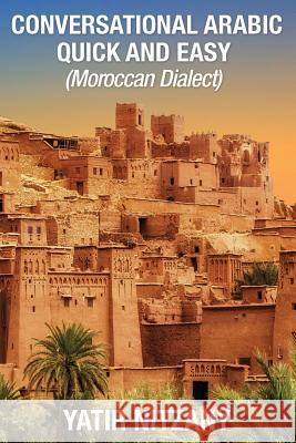 Conversational Arabic Quick and Easy: Moroccan Dialect Yatir Nitzany 9781542958615 Createspace Independent Publishing Platform