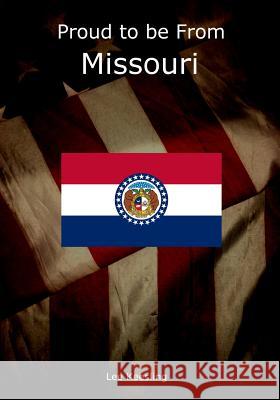Proud to be From Missouri Keesling, Lee 9781542959896 Createspace Independent Publishing Platform