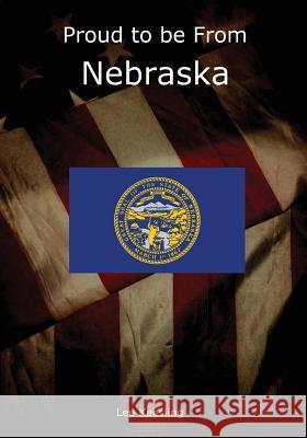 Proud to be From Nebraska Keesling, Lee 9781542961486 Createspace Independent Publishing Platform