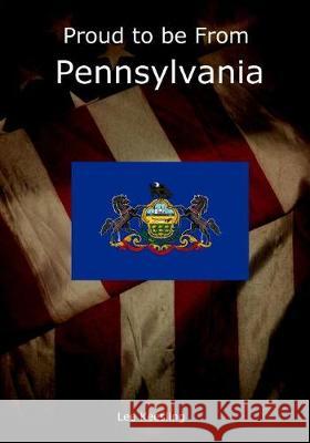 Proud to be From Pennsylvania Keesling, Lee 9781542962667 Createspace Independent Publishing Platform