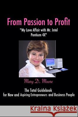 From Passion to Profit: My Love Affair with Mr. Intel Pentium 4 Mary D. Moore 9781542962681 Createspace Independent Publishing Platform