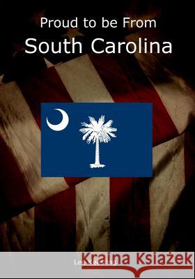 Proud to be From South Carolina Keesling, Lee 9781542962889 Createspace Independent Publishing Platform