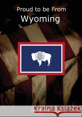 Proud to be From Wyoming Keesling, Lee 9781542964234 Createspace Independent Publishing Platform