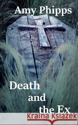 Death and the Ex: The Undertaker's Daughters Amy Phipps 9781542964500 Createspace Independent Publishing Platform