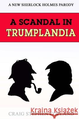 A Scandal in Trumplandia: A New Sherlock Holmes Parody Craig Stephen Copland 9781542964630 Createspace Independent Publishing Platform